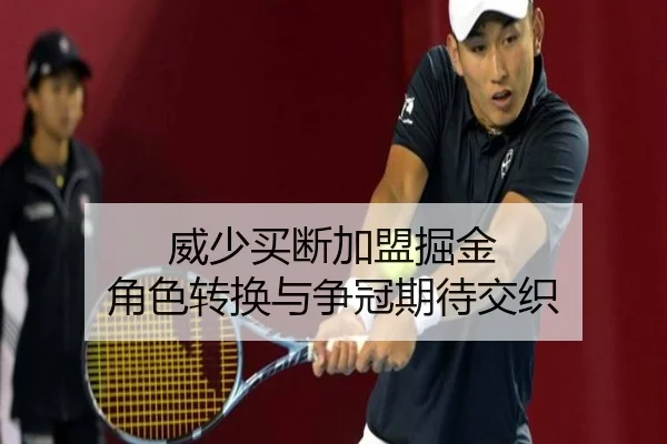 威少买断加盟掘金 角色转换与争冠期待交织